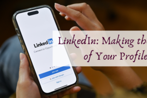 An image of a person holding a phone where the LinkedIn app is open. Text over the image reads "Making the most of your LinkedIn profile."