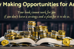 An image of an open book with gold and silver coins stacked on top of it. Text over the image reads "Money Making Opportunities for Your Published Book: Your book cannot work for you if you don't have a strategy and a plan for it to do so." It is attached to an article on money making opportunities for authors.