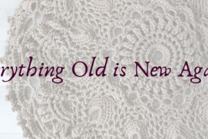 An image of a vintage doily with text that reads "Everything Old Is New Again."