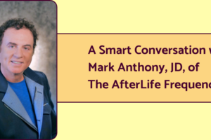 An image of psychic explorer (and psychic lawyer) Mark Anthony, author of "The AfterLife Frequency," with text that reads "A Smart Conversation with Mark Anthony, JD, of The AfterLife Frequency."