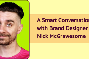 An image of brand designer Nick McGraw, a.k.a. Nick McGrawesome, next to the text "A Smart Conversation with Brand Designer Nick McGrawesome."