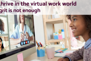 A Black woman sits at a desk looking at a monitor containing images of other people, as in a Zoom or other video conferencing meeting. Text over the mage reads "How to thrive in the virtual work world, and why grit is not enough."