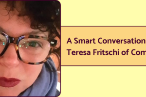 An image of marketing and reputation management expert Teresa Fritschi. Next to the photo is the text "A Smart Conversation with Teresa Fritschi of Commarglo."