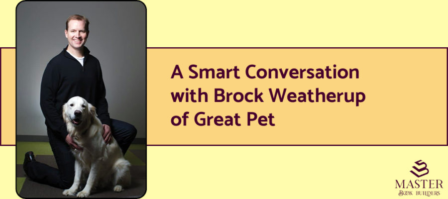 A photo of serial pet entrepreneur Brock Weatherup of Great Pet Care. Next to his photo is text that reads "A smart conversation with Brock Weatherup of Great Pet.