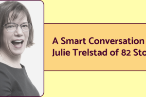 A photo of book marketer and publisher Julie Trelstad next to the words "A smart conversation with Julie Trelstad of 82 Stories."