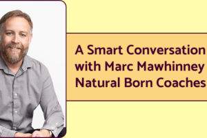 An image of Natural Born Coaches founder Marc Mawhinney next to the text "A Smart Conversation with Marc Mawhinney of Natural Born Coaches."