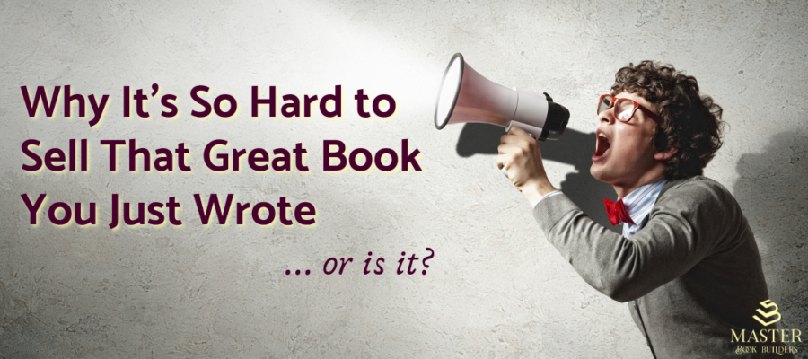 Why is it so hard to sell that great book you just wrote?