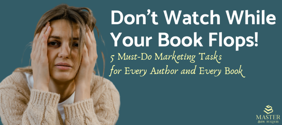 Don't watch while your book flops 5 must do marketing tips for every author and every book