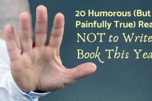 20 humorous but painfully true reasons not to write your book